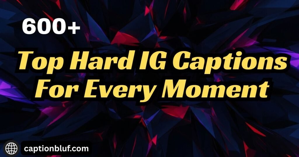 600+ Top Hard IG Captions For Every Moment