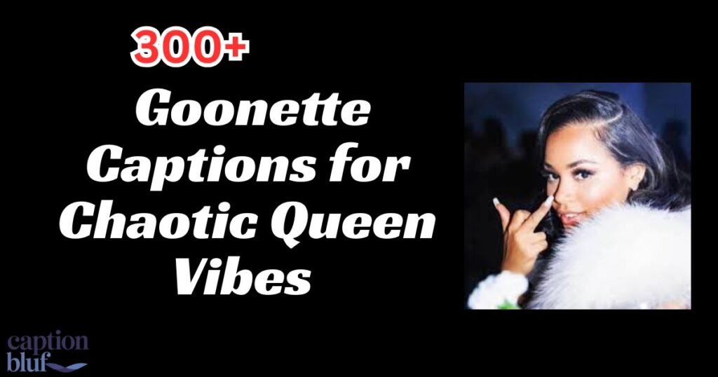 300+ Goonette Captions for Chaotic Queen Vibes