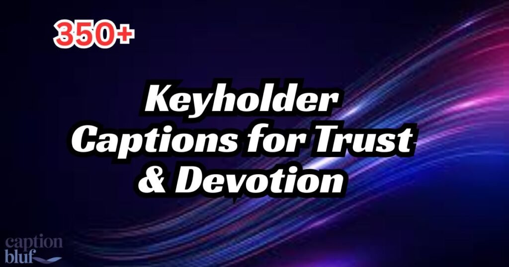 400+ Keyholder Captions for Trust & Devotion