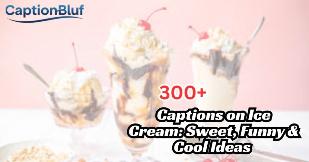 300+ Captions on Ice Cream: Sweet, Funny & Cool Ideas