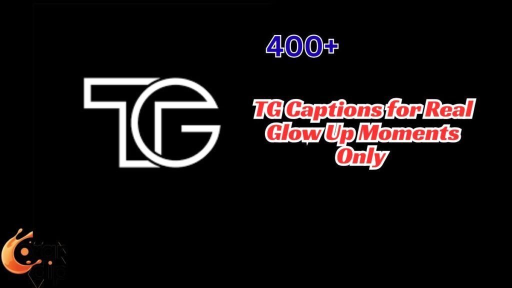 400+ TG Captions for Real Glow Up Moments Only