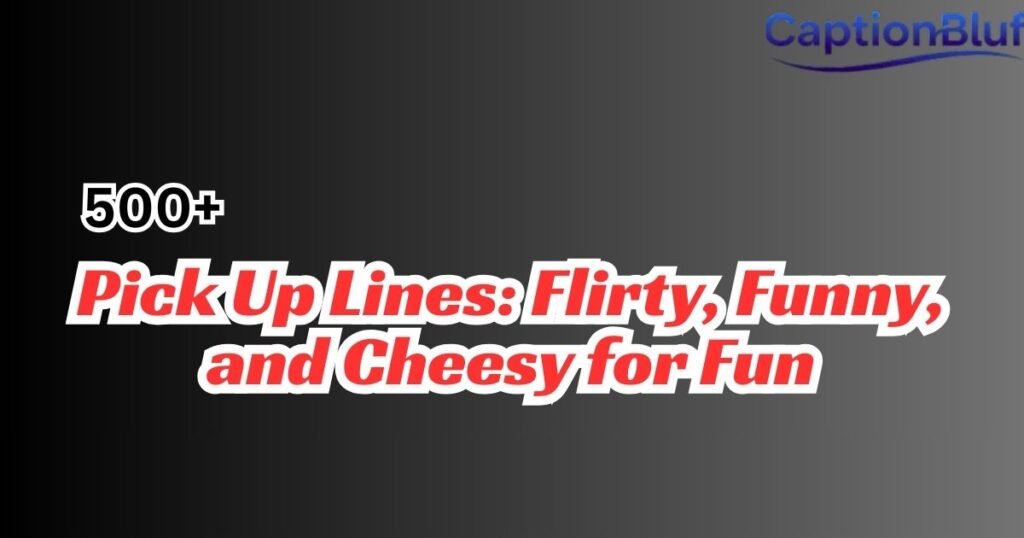 500+ Pick Up Lines: Flirty, Funny, and Cheesy for Fun