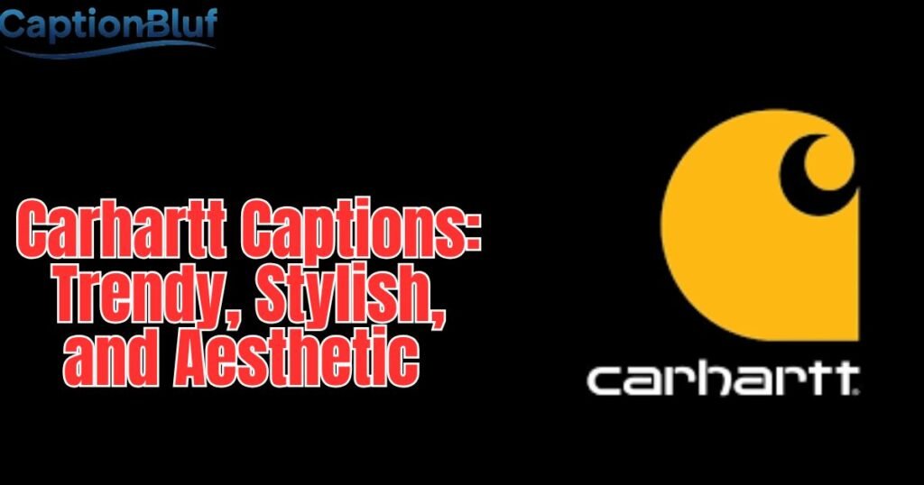 500+ Carhartt Captions: Trendy, Stylish, and Aesthetic