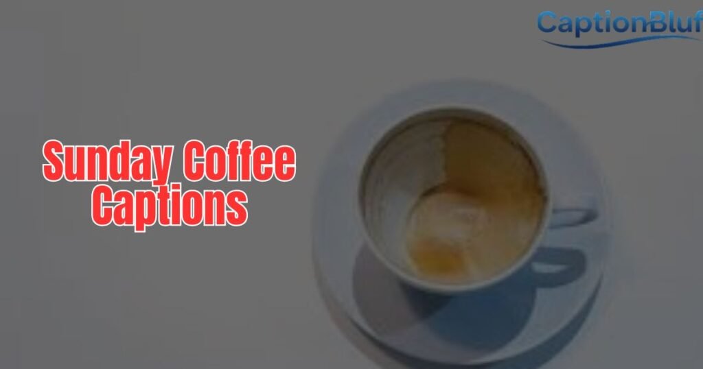500+ Sunday Coffee Captions: Funny, and Chill Lines