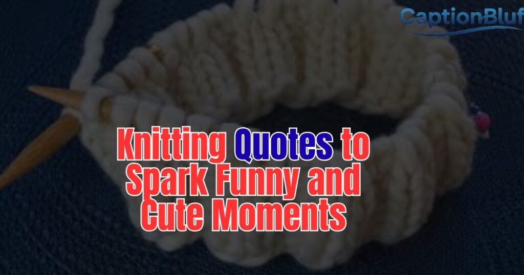 500+ Knitting Quotes to Spark Funny and Cute Moments 500+ Knitting Quotes to Spark Funny and Cute Moments